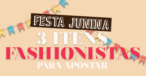 3 itens fashionistas para apostar no look de São João/ Festa Junina! -  Garotas Estúpidas